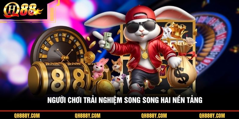 Người chơi trải nghiệm song song hai nền tảng